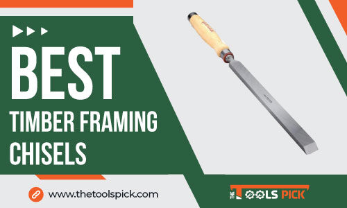 Best Timber Framing Chisels