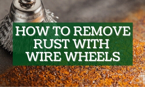 How to Remove Rust with Wire Wheels